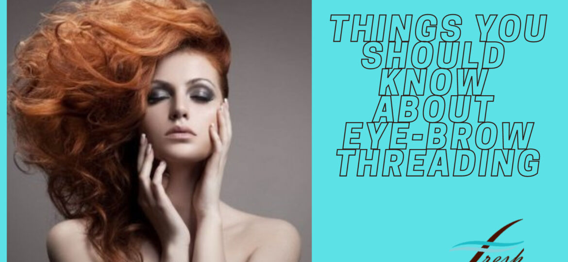 Things You Should Know About Eye-Brow Threading